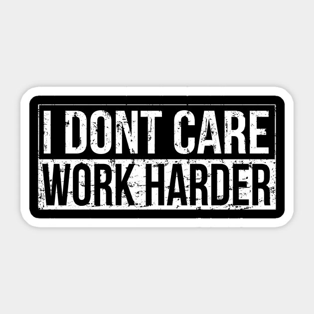 I don't care - work harder Sticker by HBfunshirts